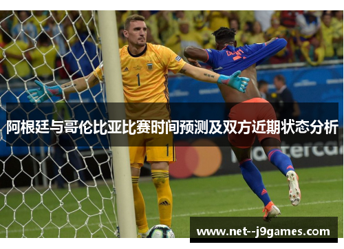 阿根廷与哥伦比亚比赛时间预测及双方近期状态分析