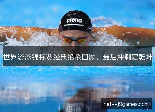 世界游泳锦标赛经典绝杀回顾，最后冲刺定乾坤